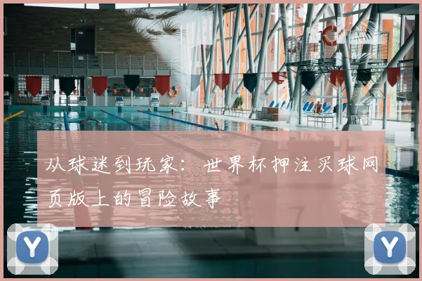从球迷到玩家:世界杯押注买球网页版上的冒险故事